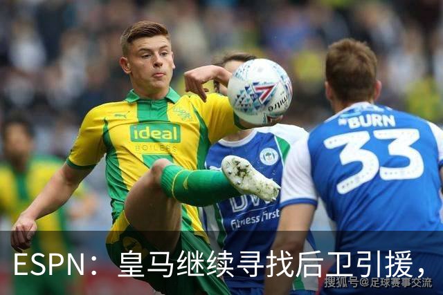 ESPN：皇马继续寻找后卫引援，因卡皮耶、鲁本·迪亚斯是目标